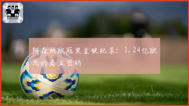 阿森纳欧冠奖金破纪录：1.24亿欧元的商业密码