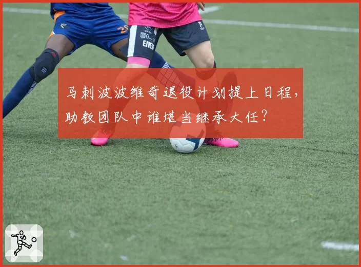 马刺波波维奇退役计划提上日程,助教团队中谁堪当继承大任?