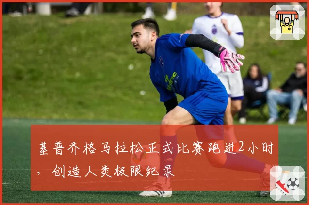基普乔格马拉松正式比赛跑进2小时，创造人类极限纪录